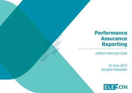 Performance Assurance Reporting 16 June 2015 Douglas Alexander Uniform Network Code.