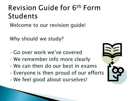 Welcome to our revision guide! Why should we study? Go over work we’ve covered We remember info more clearly We can then do our best in exams Everyone.