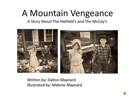 A Mountain Vengeance A Story About The Hatfield’s and The McCoy’s Written by: Dalton Maynard Illustrated by: Malorie Maynard.