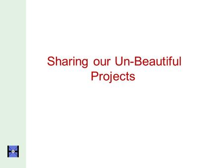 Sharing our Un-Beautiful Projects. The Six A’s of Powerful Projects Academic Rigor Projects address key learning standards identified by the school or.