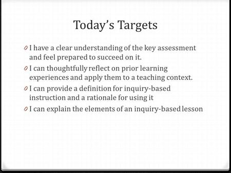 Today’s Targets 0 I have a clear understanding of the key assessment and feel prepared to succeed on it. 0 I can thoughtfully reflect on prior learning.