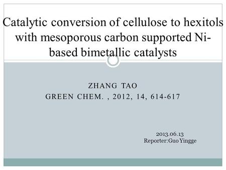 ZHANG TAO GREEN CHEM., 2012, 14, 614-617 Catalytic conversion of cellulose to hexitols with mesoporous carbon supported Ni- based bimetallic catalysts.