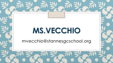 MS.VECCHIO Homework: ◦ Everyone starts off with 100% homework grade that will be counted toward your average. If you do.