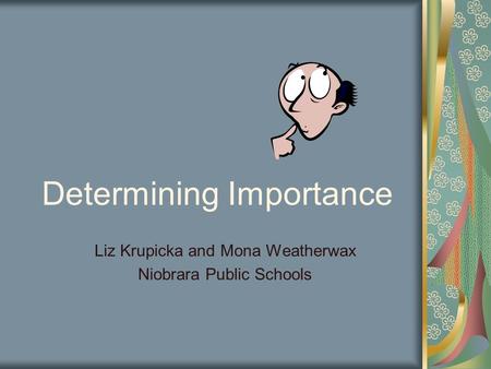 Determining Importance Liz Krupicka and Mona Weatherwax Niobrara Public Schools.