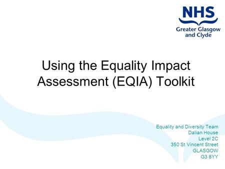 Using the Equality Impact Assessment (EQIA) Toolkit Equality and Diversity Team Dalian House Level 2C 350 St Vincent Street GLASGOW G3 8YY.