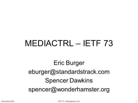 MEDIACTRL – IETF 73 Eric Burger Spencer Dawkins November 2008IETF 73 - Minneapolis, USA1.