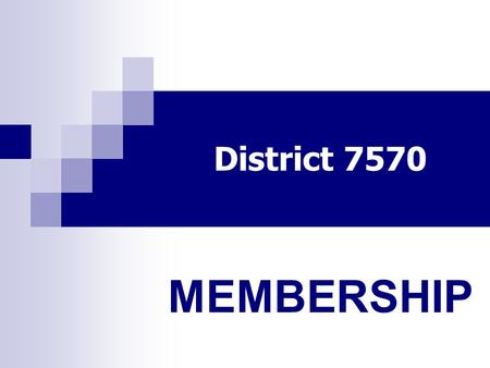 District 7570 MEMBERSHIP. District 7570 DTTS 2014 Membership Begins with YOU.