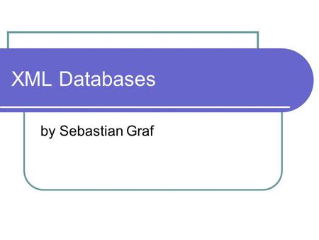 XML Databases by Sebastian Graf Hier beginnt mein toller Vortrag.