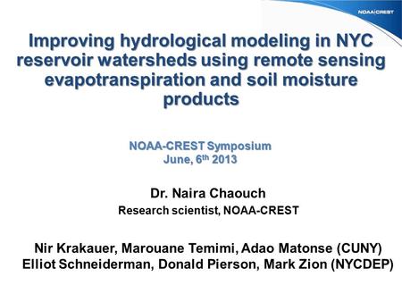 Dr. Naira Chaouch Research scientist, NOAA-CREST Nir Krakauer, Marouane Temimi, Adao Matonse (CUNY) Elliot Schneiderman, Donald Pierson, Mark Zion (NYCDEP)