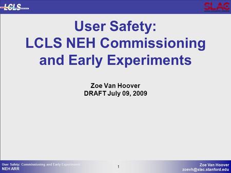 1 Zoe Van Hoover 1 User Safety: Commissioning and Early Experiments NEH ARR User Safety: LCLS NEH Commissioning and Early Experiments.