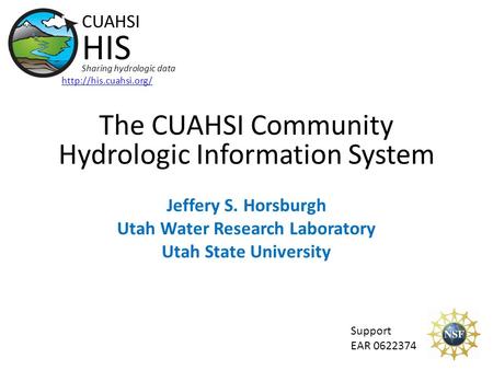 The CUAHSI Community Hydrologic Information System Jeffery S. Horsburgh Utah Water Research Laboratory Utah State University CUAHSI HIS Sharing hydrologic.