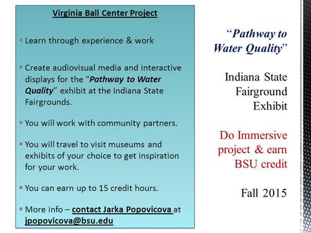 Virginia Ball Center Project  Learn through experience & work  Create audiovisual media and interactive displays for the “Pathway to Water Quality” exhibit.