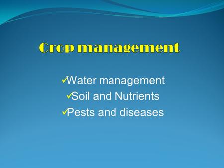 Water management Soil and Nutrients Pests and diseases.