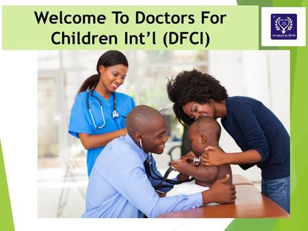 Doctors For Children Int’l Welcomes You Welcome To Doctors For Children Int’l (DFCI)