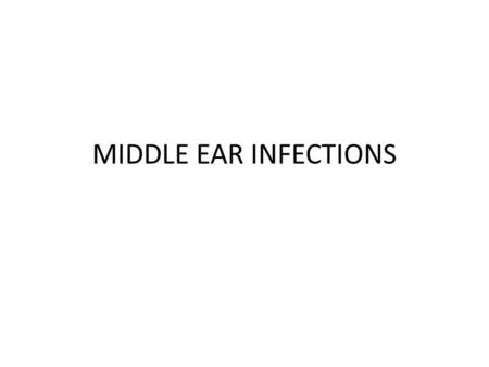 MIDDLE EAR INFECTIONS.