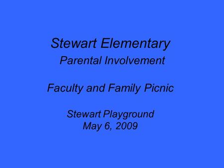 Stewart Elementary Parental Involvement Faculty and Family Picnic Stewart Playground May 6, 2009.