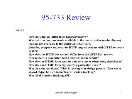 Internet Technologies1 95-733 Review Week 1 How does Jigsaw differ from EchoServer.java? What abstractions are made available to the servlet writer (under.