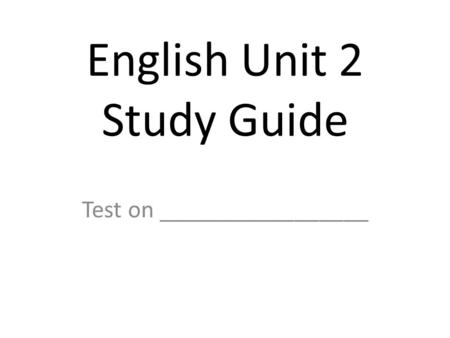 English Unit 2 Study Guide Test on _________________.