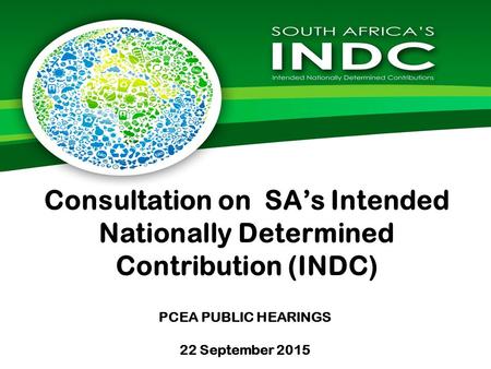 PCEA PUBLIC HEARINGS 22 September 2015 Consultation on SA’s Intended Nationally Determined Contribution (INDC)