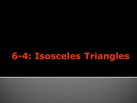 6-4: Isosceles Triangles