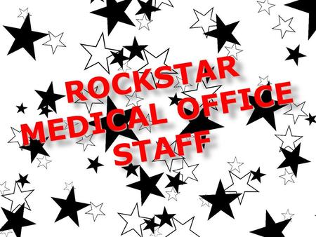 ROCKSTAR Medical Office Staff ROCKSTAR MEDICAL OFFICE STAFF.