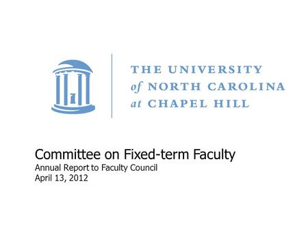 Title Carolina First Steering Committee October 9, 2010 Committee on Fixed-term Faculty Annual Report to Faculty Council April 13, 2012.