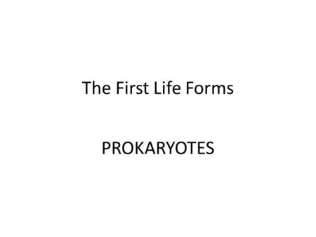 The First Life Forms PROKARYOTES. Proposed sequence of events for the development of cells (draw sequence boxes) 1.Small organic molecules, such as amino.