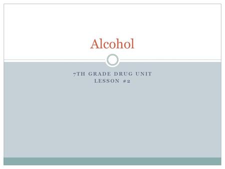 7TH GRADE DRUG UNIT LESSON #2 Alcohol. Alcohol is a depressant drug. It has wide ranging effects on the body.