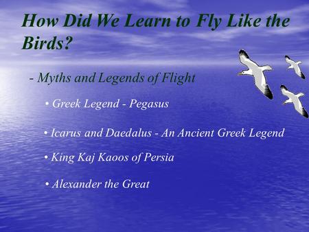 How Did We Learn to Fly Like the Birds? - Myths and Legends of Flight Greek Legend - Pegasus Icarus and Daedalus - An Ancient Greek Legend King Kaj Kaoos.