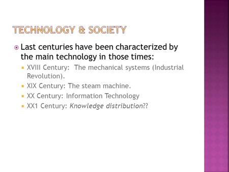  Last centuries have been characterized by the main technology in those times:  XVIII Century: The mechanical systems (Industrial Revolution).  XIX.