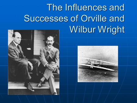 The Influences and Successes of Orville and Wilbur Wright.