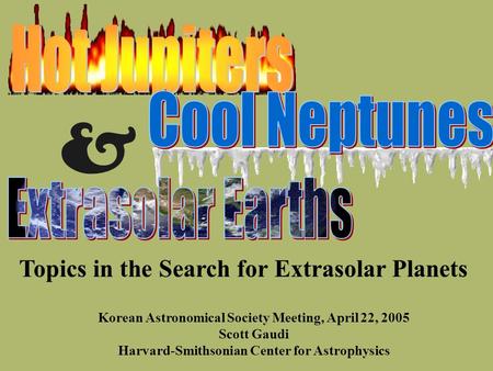 Korean Astronomical Society Meeting, April 22, 2005 Scott Gaudi Harvard-Smithsonian Center for Astrophysics & Topics in the Search for Extrasolar Planets.