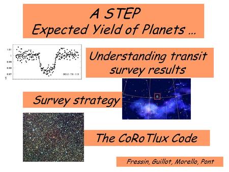 A STEP Expected Yield of Planets … Survey strategy The CoRoTlux Code Understanding transit survey results Fressin, Guillot, Morello, Pont.