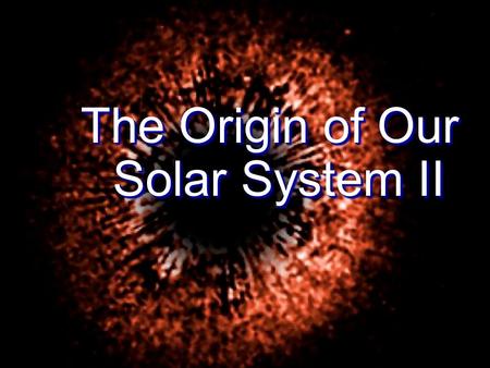 The Origin of Our Solar System II. What are the key characteristics of the solar system that must be explained by any theory of its origins? What are.