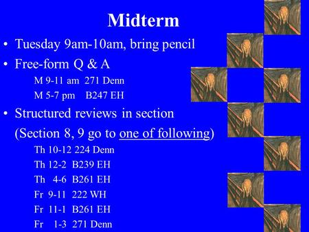 Midterm Tuesday 9am-10am, bring pencil Free-form Q & A M 9-11 am 271 Denn M 5-7 pm B247 EH Structured reviews in section (Section 8, 9 go to one of following)