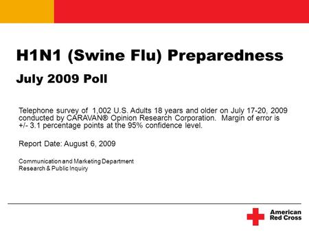 H1N1 (Swine Flu) Preparedness July 2009 Poll Telephone survey of 1,002 U.S. Adults 18 years and older on July 17-20, 2009 conducted by CARAVAN® Opinion.