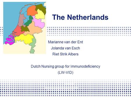 The Netherlands Marianne van der Ent Jolanda van Esch Riet Strik Albers Dutch Nursing group for Immunodeficiency (LW-VID)