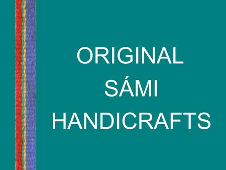 ORIGINAL SÁMI HANDICRAFTS. I am Tea Titola, designer and maker of original sámi handicrafts.