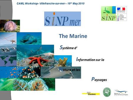 The Marine S ystème d’ I nformation sur la N ature et les P aysages CAML Workshop– Villefranche-sur-mer – 18 th May 2010.