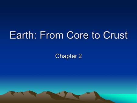 Earth: From Core to Crust Chapter 2. Reading the Geologic Record The difference between geologist and historians is that historians think of history over.