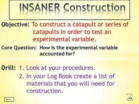 Oneone IN-4 Objective: To construct a catapult or series of catapults in order to test an experimental variable. Core Question: How is the experimental.