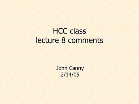 HCC class lecture 8 comments John Canny 2/14/05. Administrivia Project proposals are due today. I’m travelling on Weds. Class as usual but someone else.