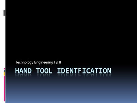 Technology Engineering I & II. Hand Tool Identification.