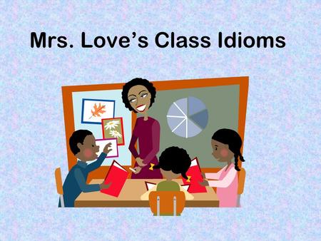 Mrs. Love’s Class Idioms At The End Of Your Rope It doesn't really mean you are hanging off a rope. It means that you are giving up or your are sick.