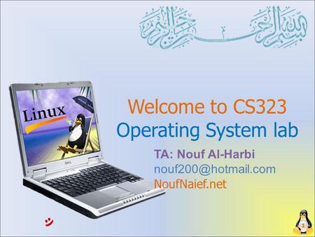 Welcome to CS323 Operating System lab 1 TA: Nouf Al-Harbi NoufNaief.net.