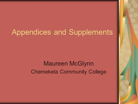 Appendices and Supplements Maureen McGlynn Chemeketa Community College.