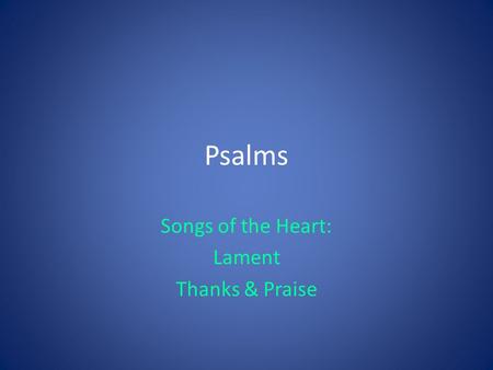 Psalms Songs of the Heart: Lament Thanks & Praise.