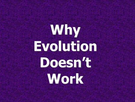 Why Evolution Doesn’t Work. And Why Creation Does Work.