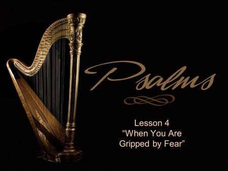 Lesson 4 “When You Are Gripped by Fear”. Finding God When You Need Him Most  Each lesson addresses a need common to us all  Each lesson is viewed in.