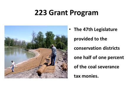 223 Grant Program The 47th Legislature provided to the conservation districts one half of one percent of the coal severance tax monies.